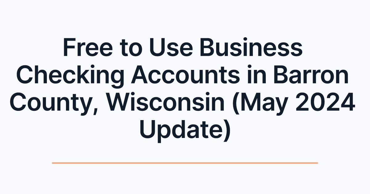 Free to Use Business Checking Accounts in Barron County, Wisconsin (May 2024 Update)